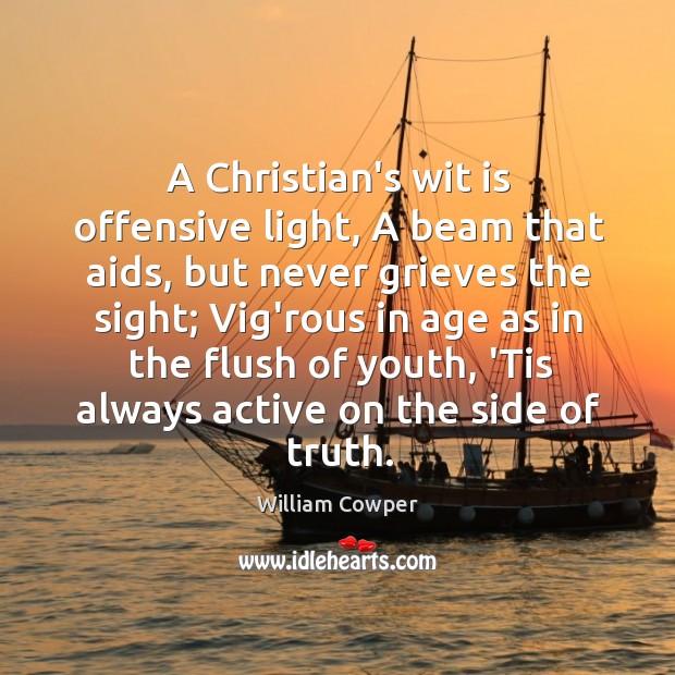 A Christian’s wit is offensive light, A beam that aids, but never Offensive Quotes Image