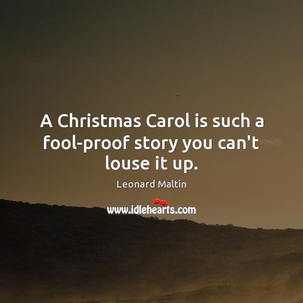 A Christmas Carol is such a fool-proof story you can’t louse it up. Leonard Maltin Picture Quote