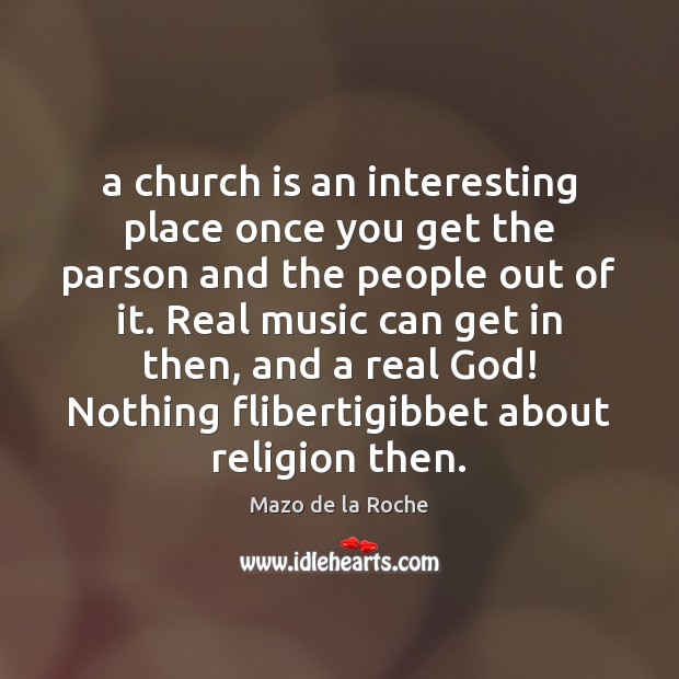 A church is an interesting place once you get the parson and Mazo de la Roche Picture Quote
