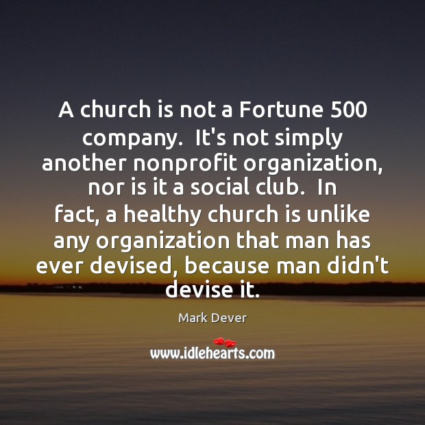 A church is not a Fortune 500 company.  It’s not simply another nonprofit Mark Dever Picture Quote