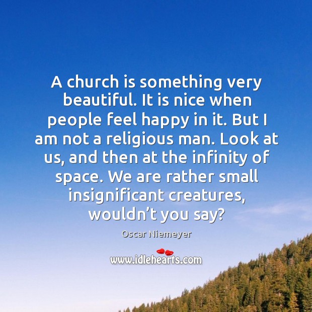 A church is something very beautiful. It is nice when people feel Oscar Niemeyer Picture Quote