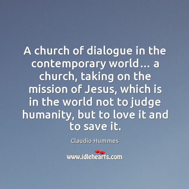 A church of dialogue in the contemporary world… a church, taking on the mission of jesus Humanity Quotes Image