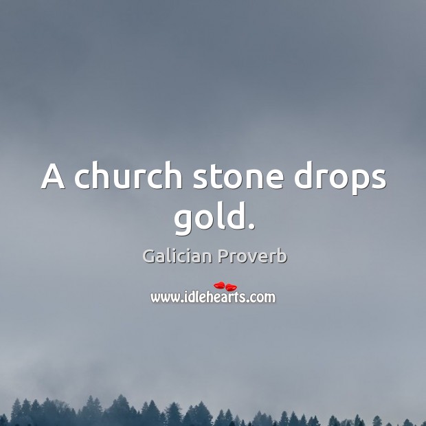A church stone drops gold. Galician Proverbs Image