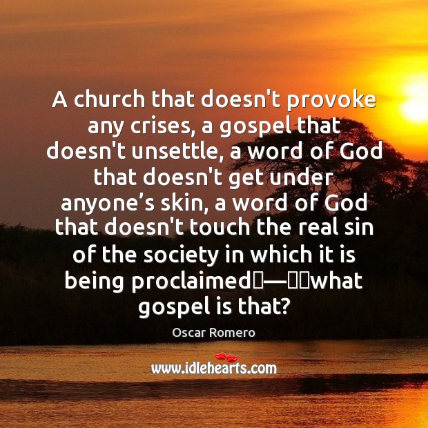 A church that doesn’t provoke any crises, a gospel that doesn’t unsettle, Oscar Romero Picture Quote