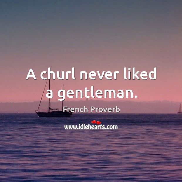 A churl never liked a gentleman. Image