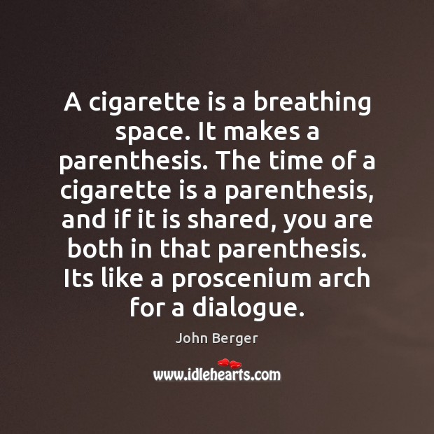 A cigarette is a breathing space. It makes a parenthesis. The time John Berger Picture Quote