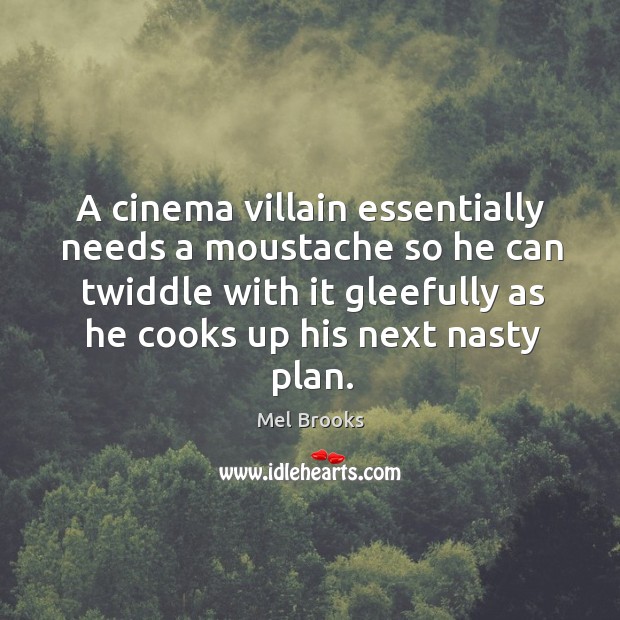 A cinema villain essentially needs a moustache so he can twiddle with Mel Brooks Picture Quote