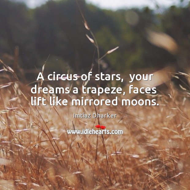 A circus of stars,  your dreams a trapeze, faces  lift like mirrored moons. Imtiaz Dharker Picture Quote