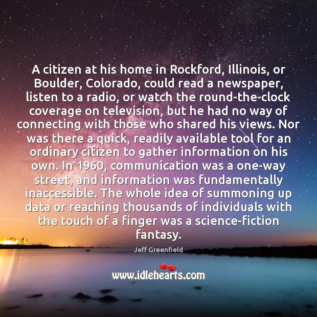 A citizen at his home in Rockford, Illinois, or Boulder, Colorado, could Image