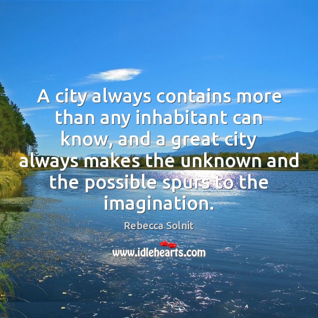 A city always contains more than any inhabitant can know, and a Rebecca Solnit Picture Quote