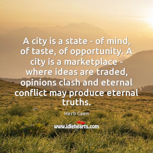 A city is a state – of mind, of taste, of opportunity. Herb Caen Picture Quote