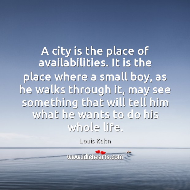A city is the place of availabilities. It is the place where Louis Kahn Picture Quote