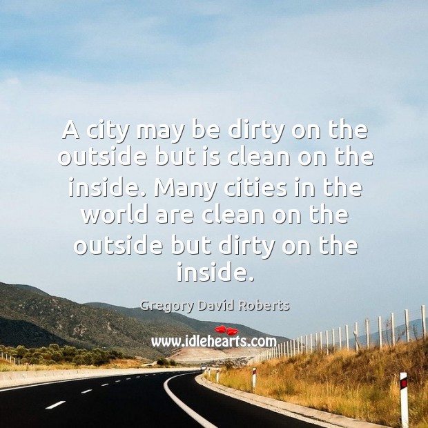 A city may be dirty on the outside but is clean on Gregory David Roberts Picture Quote