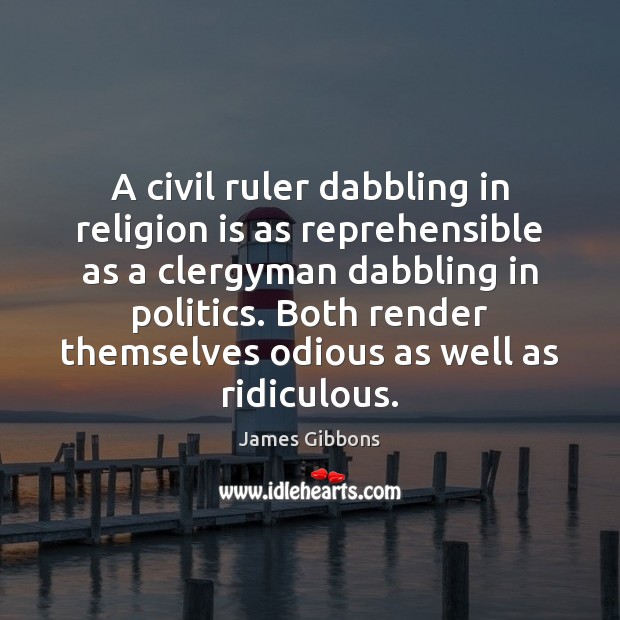 A civil ruler dabbling in religion is as reprehensible as a clergyman Image