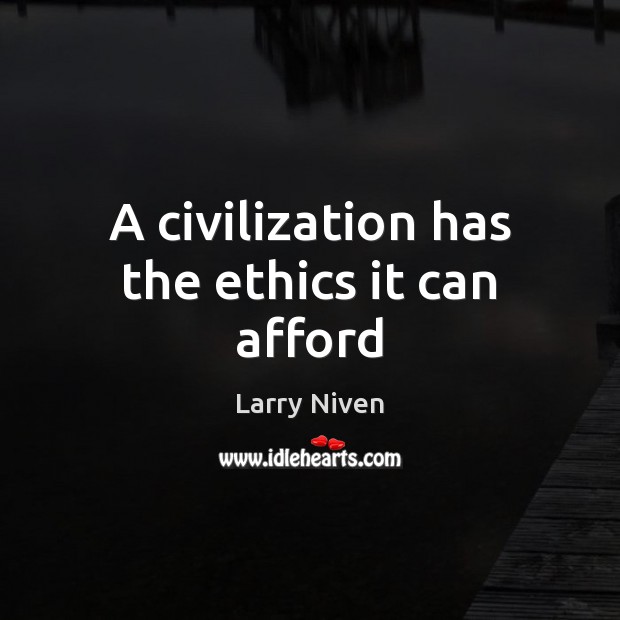 A civilization has the ethics it can afford Larry Niven Picture Quote