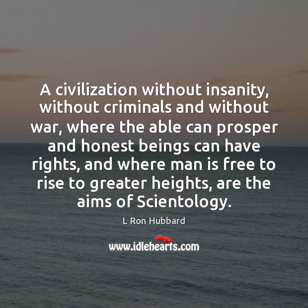 A civilization without insanity, without criminals and without war, where the able L Ron Hubbard Picture Quote