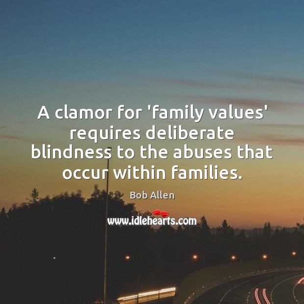 A clamor for ‘family values’ requires deliberate blindness to the abuses that Bob Allen Picture Quote