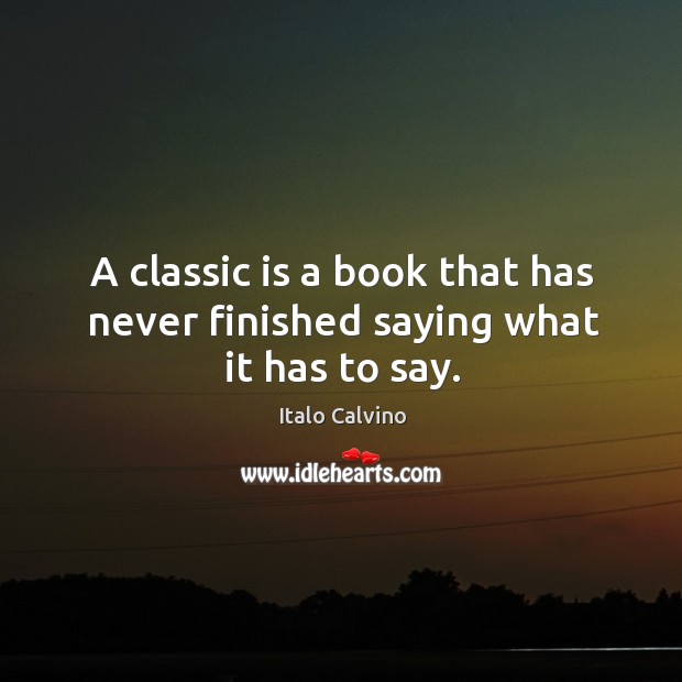 A classic is a book that has never finished saying what it has to say. Italo Calvino Picture Quote