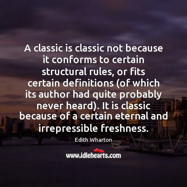 A classic is classic not because it conforms to certain structural rules, Edith Wharton Picture Quote
