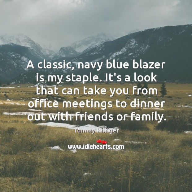 A classic, navy blue blazer is my staple. It’s a look that Tommy Hilfiger Picture Quote