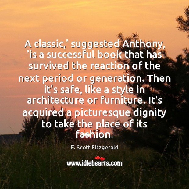 A classic,’ suggested Anthony, ‘is a successful book that has survived F. Scott Fitzgerald Picture Quote