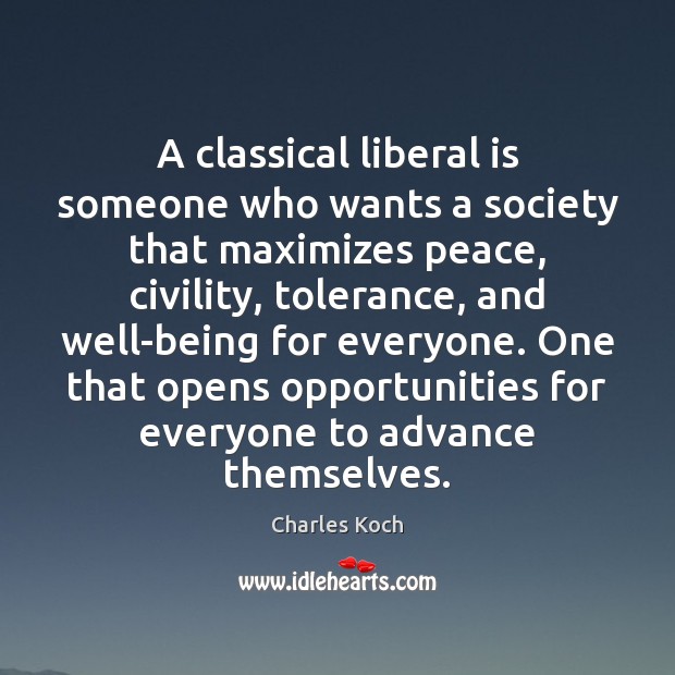 A classical liberal is someone who wants a society that maximizes peace, Charles Koch Picture Quote