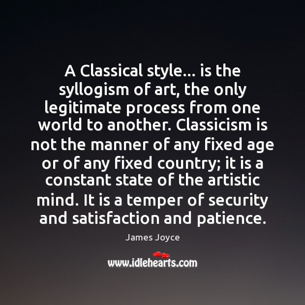 A Classical style… is the syllogism of art, the only legitimate process James Joyce Picture Quote