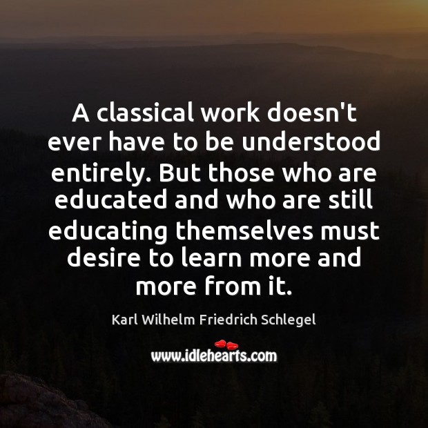 A classical work doesn’t ever have to be understood entirely. But those Karl Wilhelm Friedrich Schlegel Picture Quote