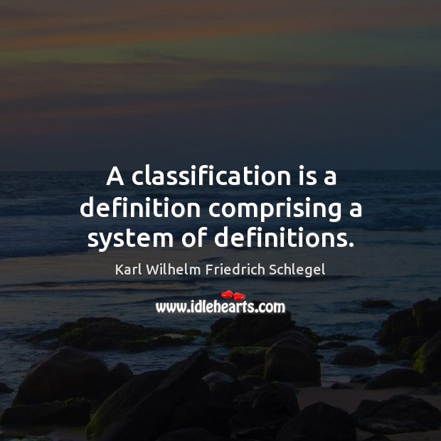 A classification is a definition comprising a system of definitions. Karl Wilhelm Friedrich Schlegel Picture Quote