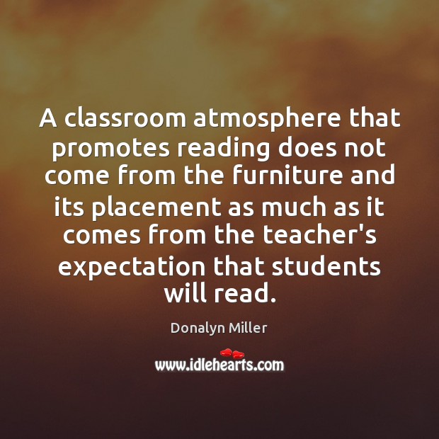 A classroom atmosphere that promotes reading does not come from the furniture Donalyn Miller Picture Quote