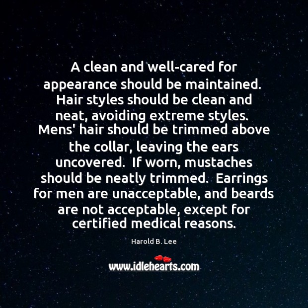 A clean and well-cared for appearance should be maintained.  Hair styles should Harold B. Lee Picture Quote