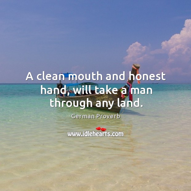 A clean mouth and honest hand, will take a man through any land. German Proverbs Image