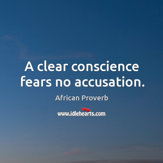 A clear conscience fears no accusation. Image