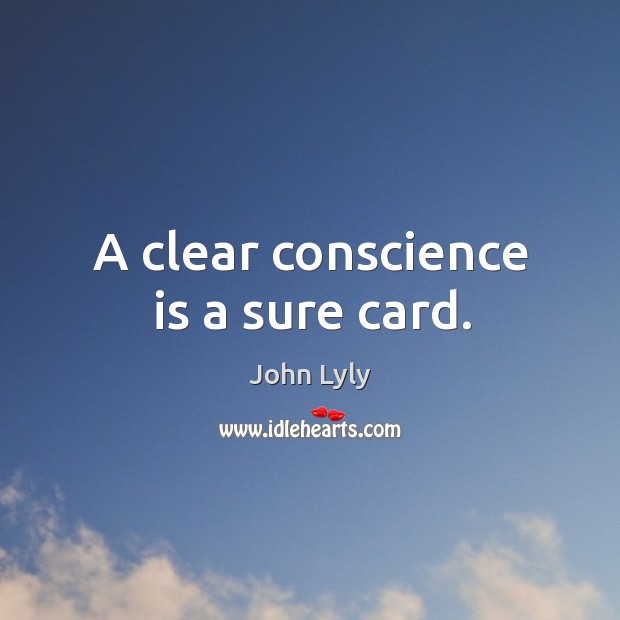 A clear conscience is a sure card. John Lyly Picture Quote