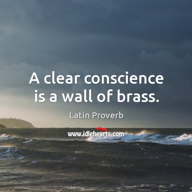 A clear conscience is a wall of brass. Image