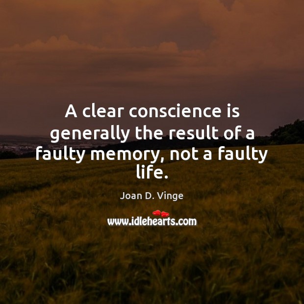 A clear conscience is generally the result of a faulty memory, not a faulty life. Joan D. Vinge Picture Quote