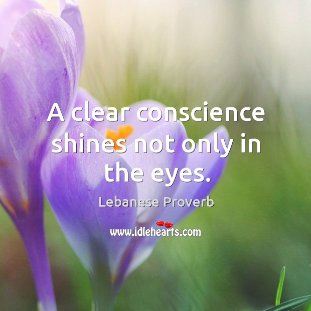 A clear conscience shines not only in the eyes. Lebanese Proverbs Image