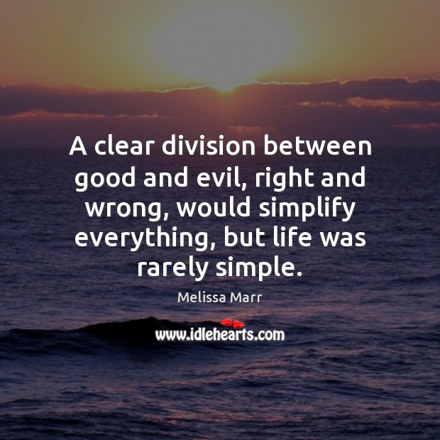A clear division between good and evil, right and wrong, would simplify Melissa Marr Picture Quote