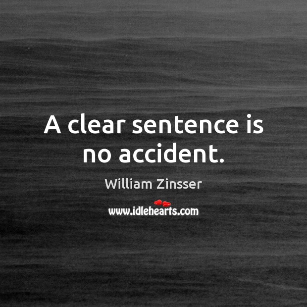 A clear sentence is no accident. William Zinsser Picture Quote