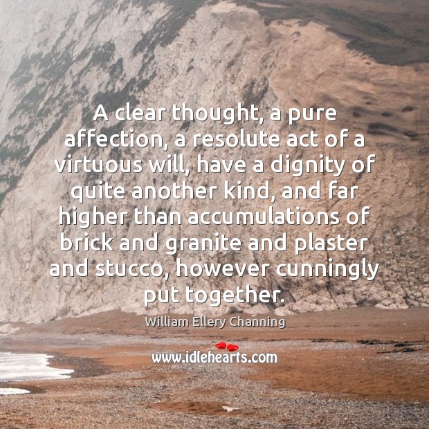 A clear thought, a pure affection, a resolute act of a virtuous William Ellery Channing Picture Quote
