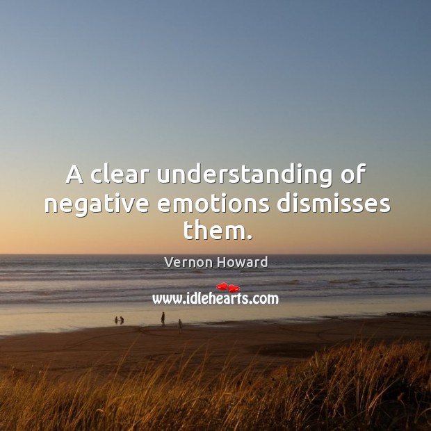 A clear understanding of negative emotions dismisses them. Vernon Howard Picture Quote
