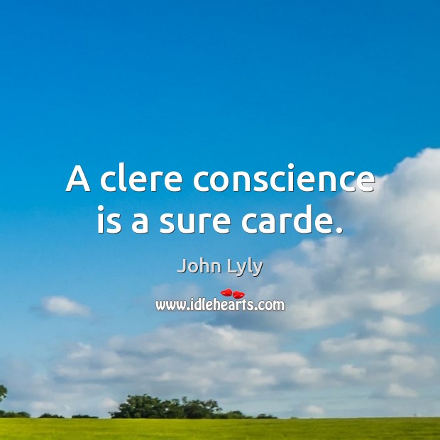 A clere conscience is a sure carde. John Lyly Picture Quote