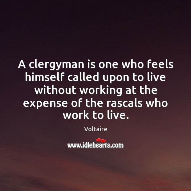 A clergyman is one who feels himself called upon to live without Voltaire Picture Quote