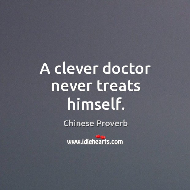 A clever doctor never treats himself. Image