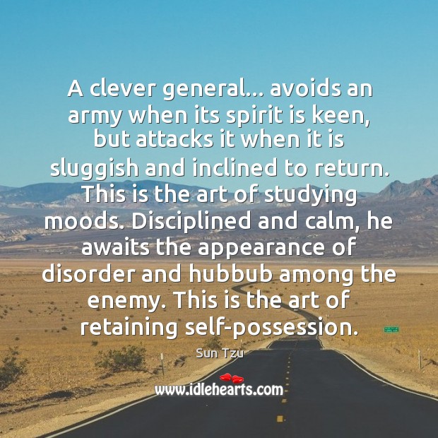 A clever general… avoids an army when its spirit is keen, but 