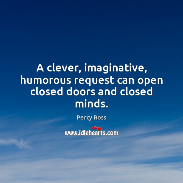 A clever, imaginative, humorous request can open closed doors and closed minds. Image