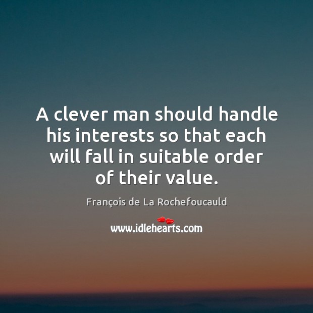 A clever man should handle his interests so that each will fall Image
