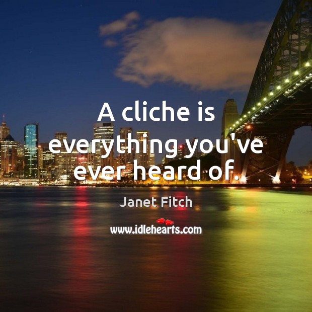 A cliche is everything you’ve ever heard of. Janet Fitch Picture Quote