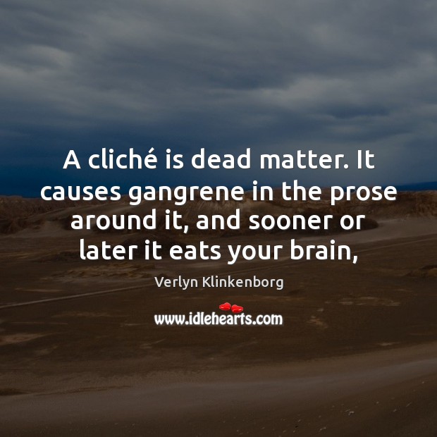 A cliché is dead matter. It causes gangrene in the prose around Image