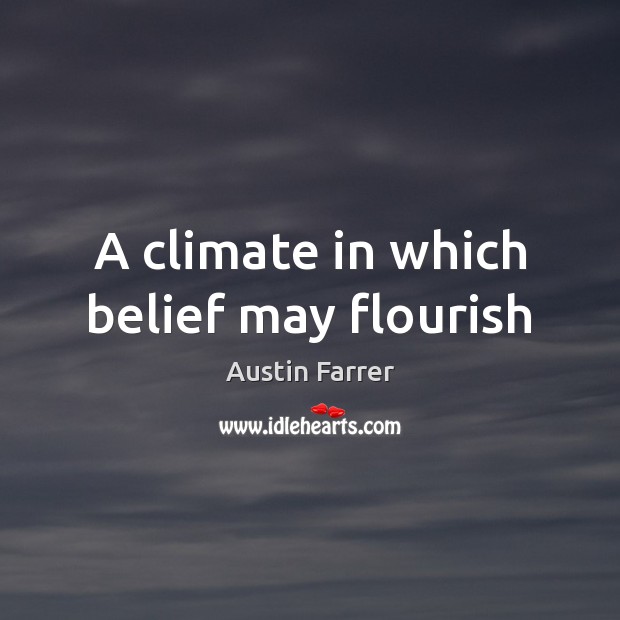 A climate in which belief may flourish Austin Farrer Picture Quote